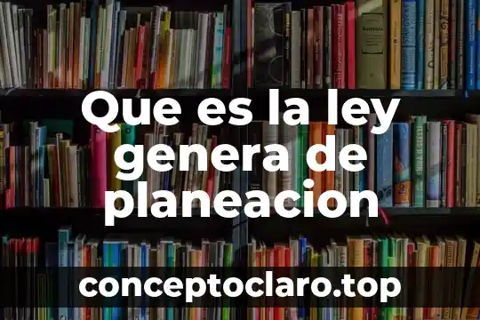 Que es la ley genera de planeacion