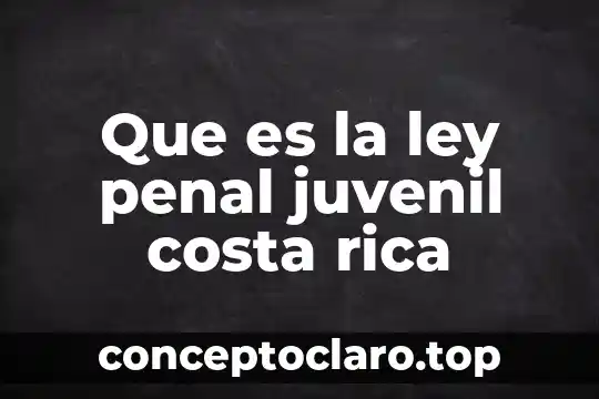 Que es la ley penal juvenil costa rica