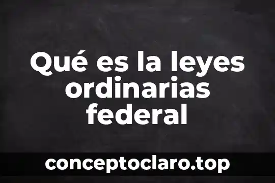 Qué es la leyes ordinarias federal