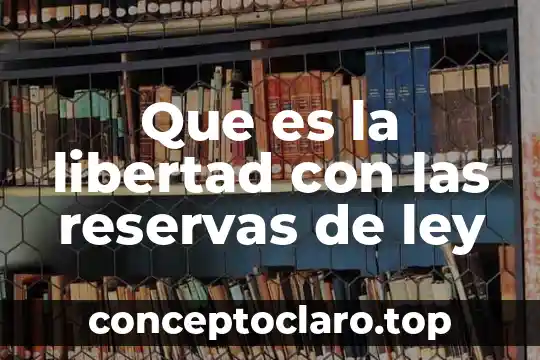 Que es la libertad con las reservas de ley