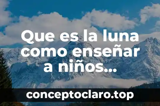 Que es el pep 2011 programa de educacion preescolar 5 Que es la luna como enseñar a niños preescolar