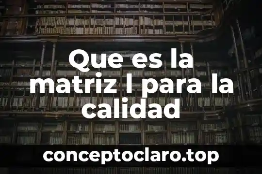 Que es la matriz l para la calidad
