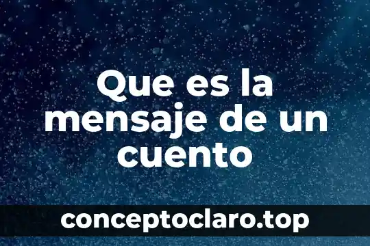 Que es la mensaje de un cuento