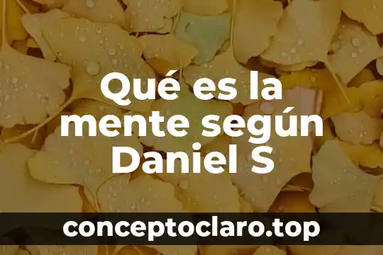 Qué es la mente según Daniel S