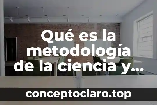 Que es la filosofia ciencia o 5 Qué es la metodología de la ciencia y qué engloba