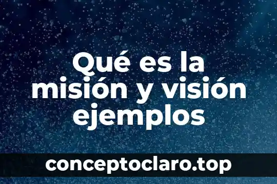 Qué es la misión y visión ejemplos
