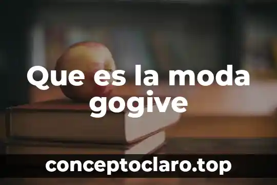 Que es la moda gogive