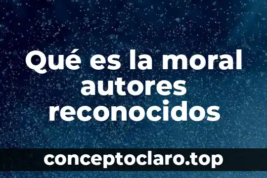 Qué es la moral autores reconocidos