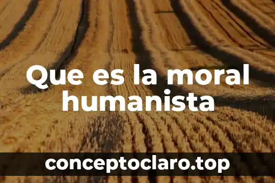 Que es la moral humanista