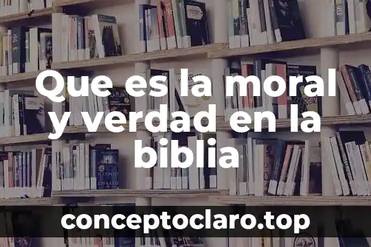 Que es la moral y verdad en la biblia