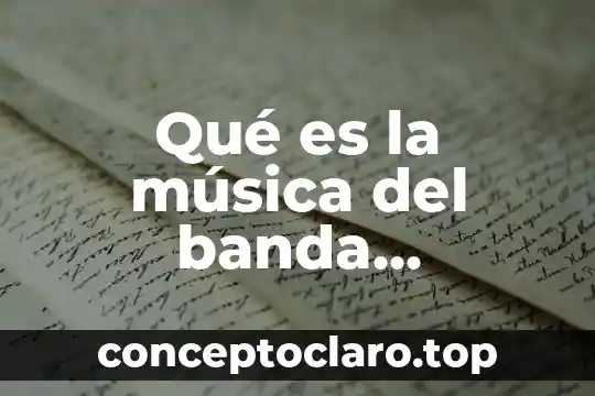 Qué es la música del banda concepto y referencia