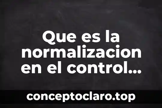 Que es la normalizacion en el control de calidad