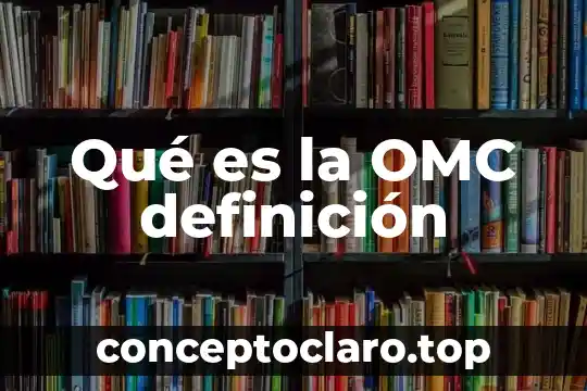 Qué es la OMC definición