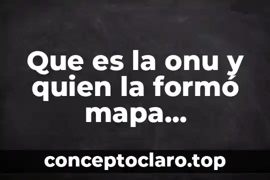 Que es la onu y quien la formó mapa conceptual