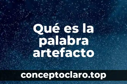 Qué es la palabra artefacto