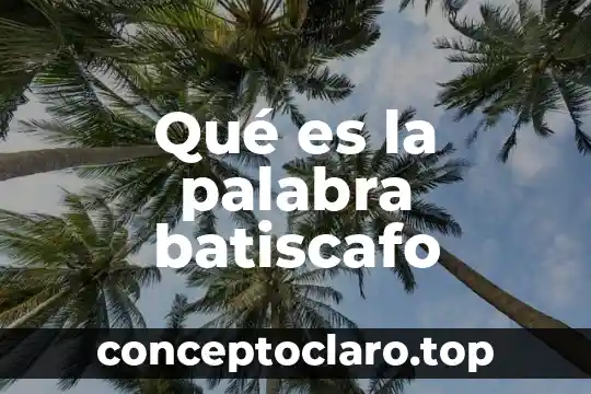 Qué es la palabra batiscafo
