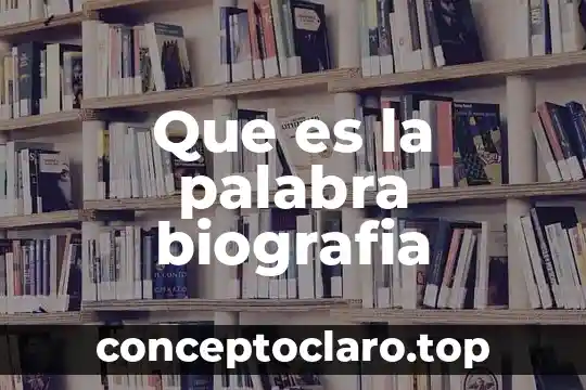 Que es la palabra biografia