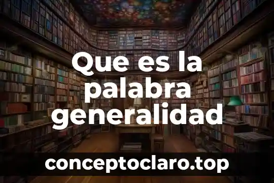 Que es una generalidad de un objeto 5 Que es la palabra generalidad