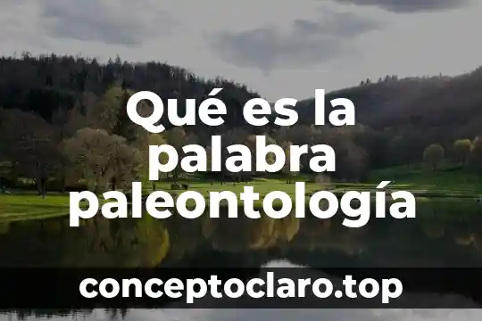 Qué es la palabra paleontología