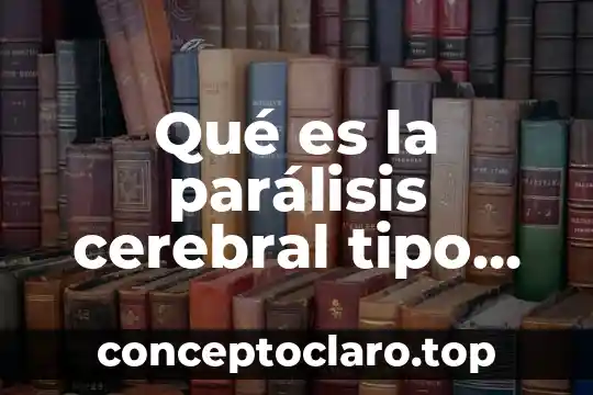 Qué es la parálisis cerebral tipo diplegia espástica
