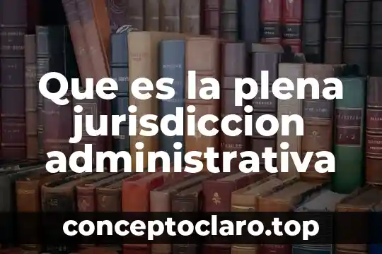 Que es la jurisdiccion y sus formas 4 Que es la plena jurisdiccion administrativa