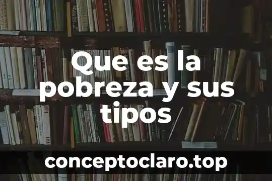 Que es la pobreza y sus tipos