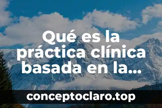 Que es un daño tisular en la historia clinica 4 Qué es la práctica clínica basada en la evidencia