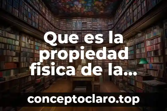 Que es la propiedad fisica de la materia