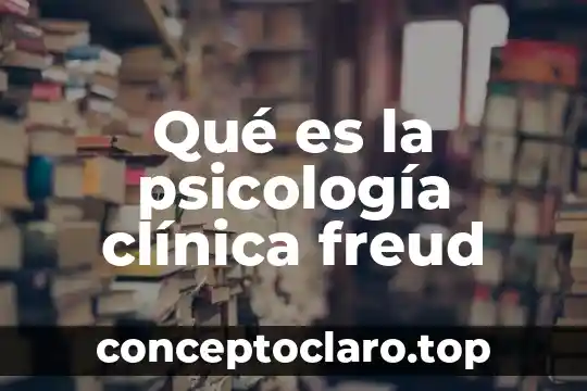 Qué es la psicología clínica freud