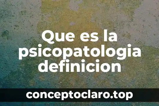Que es la psicopatologia definicion