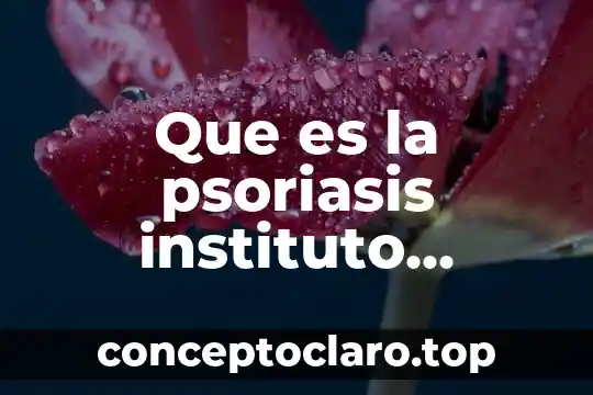 Que es la psoriasis instituto nacional de artritis