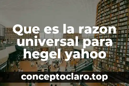 Que es la razon universal para hegel yahoo