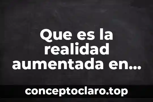 Que es la realidad aumentada en educacion