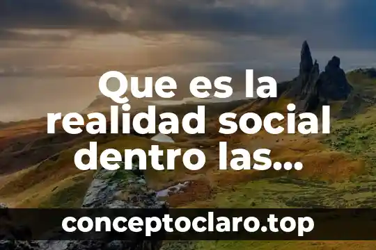 Que es la realidad segun el dualismo 4 Que es la realidad social dentro las ciencias sociales