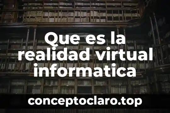 Que es realidad virtual en la medicina 6 Que es la realidad virtual informatica
