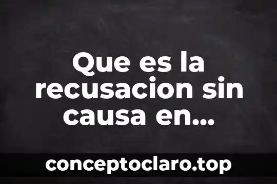 Que es la recusacion sin causa en derecho civil mexico