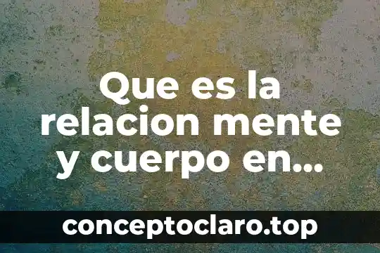 Que es la relacion mente y cuerpo en filosofia