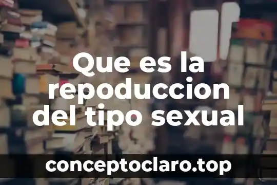 Que es la repoduccion del tipo sexual