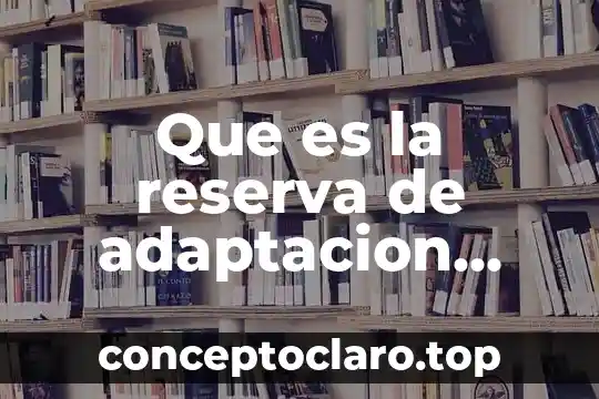 Que es la reserva de adaptacion concepto