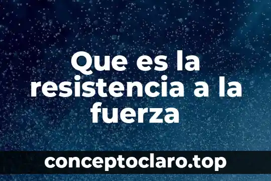 Que es la resistencia a la fuerza