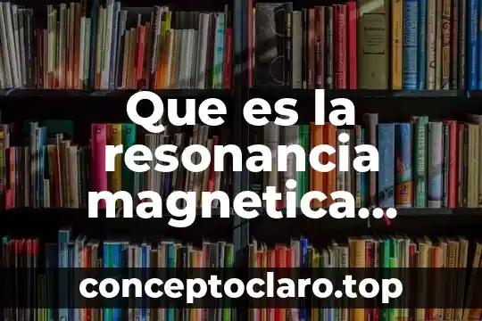 Que es la resonancia magnetica nuclear y sus aplicaciones