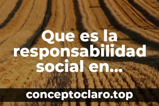 Que es responsabilidad social administrativa 3 Que es la responsabilidad social en marketing