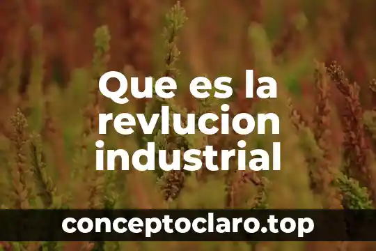 Definir que es proyecto de producción industrial 4 Que es la revlucion industrial