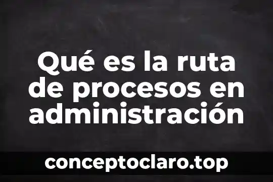 Qué es la ruta de procesos en administración