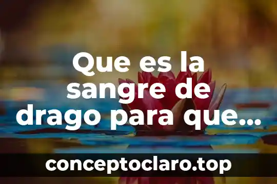 Que es la sangre de drago para que sirve