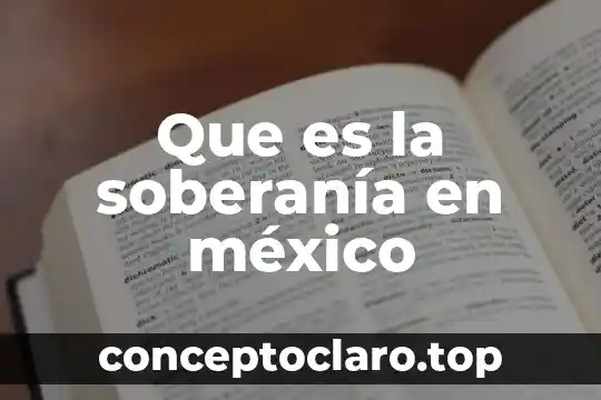 Que es la soberania internacional sus caracteristicas y sus limites 3 Que es la soberanía en méxico