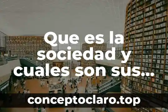 Que es la sociedad y cuales son sus elementos
