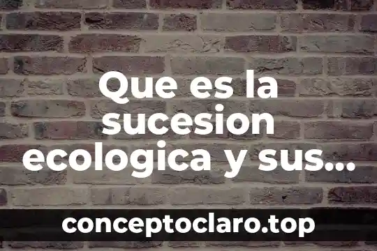 Que es la sucesion ecologica y sus tipos