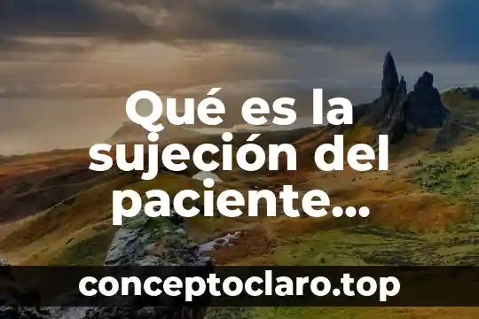 Qué es la sujeción del paciente concepto