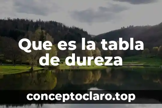 Que es dureza en las propiedades fisicas de la materia 8 Que es la tabla de dureza
